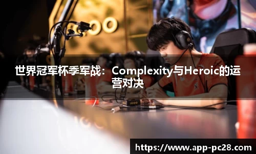 世界冠军杯季军战：Complexity与Heroic的运营对决